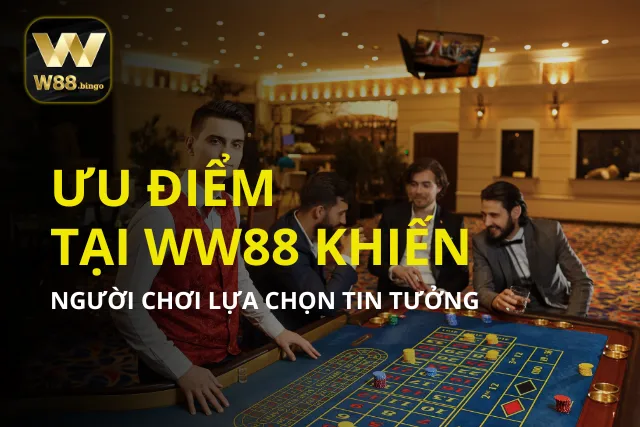 Ưu điểm tại WW88 giúp người chơi an tâm khi tham gia